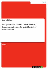 Das politische System Deutschlands. Parlamentarische oder präsidentielle Demokratie?