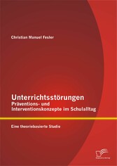 Unterrichtsstörungen - Präventions- und Interventionskonzepte im Schulalltag: Eine theoriebasierte Studie