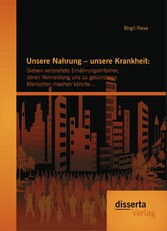 Unsere Nahrung - unsere Krankheit: Sieben verbreitete Ernährungsirrtümer, deren Vermeidung uns zu gesünderen Menschen machen könnte...