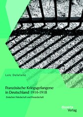 Französische Kriegsgefangene in Deutschland 1914-1918: Zwischen Feindschaft und Freundschaft