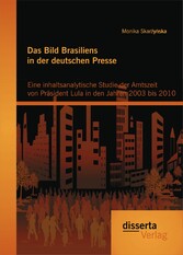 Das Bild Brasiliens in der deutschen Presse: Eine inhaltsanalytische Studie der Amtszeit von Präsident Lula in den Jahren 2003 bis 2010