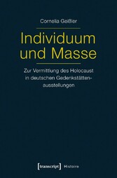 Individuum und Masse - Zur Vermittlung des Holocaust in deutschen Gedenkstättenausstellungen