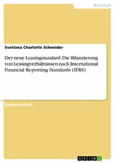 Der neue Leasingstandard. Die Bilanzierung von Leasingverhältnissen nach International Financial Reporting Standards (IFRS)