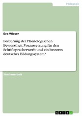 Förderung der Phonologischen Bewusstheit. Voraussetzung für den Schriftspracherwerb und ein besseres deutsches Bildungssystem?