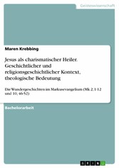 Jesus als charismatischer Heiler. Geschichtlicher und religionsgeschichtlicher Kontext, theologische Bedeutung