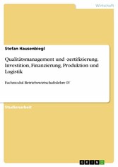 Qualitätsmanagement und -zertifizierung. Investition, Finanzierung, Produktion und Logistik