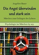 Angst überwinden und stark sein - Märchen zum Gelingen des Lebens