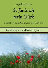 So finde ich mein Glück - Märchen zum Gelingen des Lebens