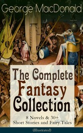 George MacDonald: The Complete Fantasy Collection - 8 Novels & 30+ Short Stories and Fairy Tales (Illustrated)