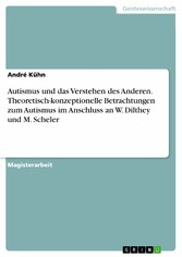 Autismus und das Verstehen des Anderen. Theoretisch-konzeptionelle Betrachtungen zum Autismus im Anschluss an W. Dilthey und M. Scheler