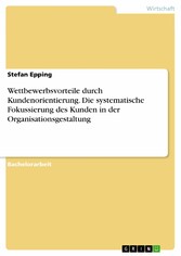 Wettbewerbsvorteile durch Kundenorientierung. Die systematische Fokussierung des Kunden in der Organisationsgestaltung