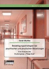 Bewältigungsstrategien bei psychischen und physischen Belastungen: Eine Analyse des Studiengangs 'Pflege Dual'