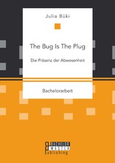 The Bug Is The Plug: Die Präsenz der Abwesenheit