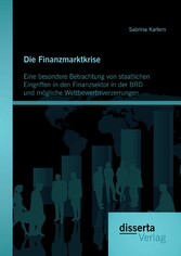 Die Finanzmarktkrise: Eine besondere Betrachtung von staatlichen Eingriffen in den Finanzsektor in der BRD und mögliche Wettbewerbsverzerrungen