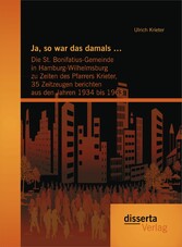 Ja, so war das damals ...:  Die St. Bonifatius-Gemeinde in Hamburg-Wilhelmsburg zu Zeiten des Pfarrers Krieter, 35 Zeitzeugen berichten aus den Jahren 1934 bis 1963