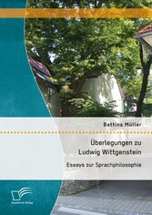 Überlegungen zu Ludwig Wittgenstein: Essays zur Sprachphilosophie