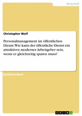 Personalmanagement im öffentlichen Dienst. Wie kann der öffentliche Dienst ein attraktiver, moderner Arbeitgeber sein, wenn er gleichzeitig sparen muss?