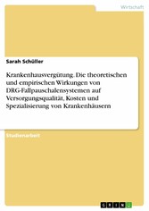 Krankenhausvergütung. Die theoretischen und empirischen Wirkungen von DRG-Fallpauschalensystemen auf Versorgungsqualität, Kosten und Spezialisierung von Krankenhäusern