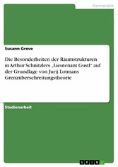 Die Besonderheiten der Raumstrukturen in Arthur Schnitzlers 'Lieutenant Gustl' auf der Grundlage von Jurij Lotmans Grenzüberschreitungstheorie