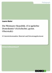 Die Weimarer Republik. (Un-)geliebte Demokratie? (Geschichte, gymn. Oberstufe)