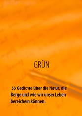 GRÜN - 33 Gedichte über die Natur, die Berge und wie wir unser Leben bereichern können