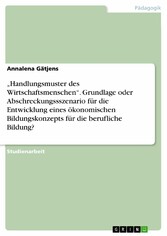 'Handlungsmuster des Wirtschaftsmenschen'. Grundlage oder Abschreckungssszenario für die Entwicklung eines ökonomischen Bildungskonzepts für die berufliche Bildung?