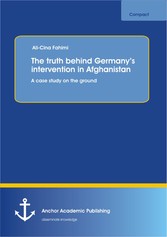 The truth behind Germany's intervention in Afghanistan: A case study on the ground