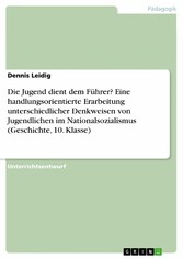 Die Jugend dient dem Führer? Eine handlungsorientierte Erarbeitung unterschiedlicher Denkweisen von Jugendlichen im Nationalsozialismus (Geschichte, 10. Klasse)