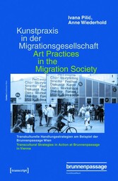 Kunstpraxis in der Migrationsgesellschaft - Transkulturelle Handlungsstrategien am Beispiel der Brunnenpassage Wien