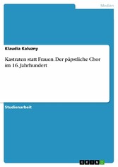 Kastraten statt Frauen. Der päpstliche Chor im 16. Jahrhundert