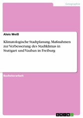 Klimatologische Stadtplanung. Maßnahmen zur Verbesserung des Stadtklimas in Stuttgart und Vauban in Freiburg