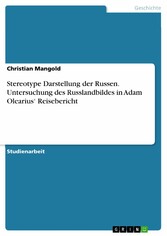 Stereotype Darstellung der Russen. Untersuchung des Russlandbildes in Adam Olearius' Reisebericht