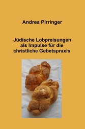 Jüdische Lobpreisungen als Impulse für die christliche Gebetspraxis