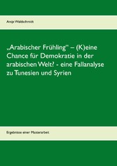 'Arabischer Frühling' - (K)eine Chance für Demokratie in der arabischen Welt?  -  eine Fallanalyse zu Tunesien und Syrien