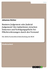 Business Judgement oder Judicial Judgement? Der Aufsichtsrat zwischen Ermessen und Verfolgungspflicht bei Pflichtverletzungen durch den Vorstand