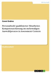 Personalwahl qualifizierter Mitarbeiter. Kompetenzerfassung im mehrstufigen Auswahlprozess in Assessment Centern