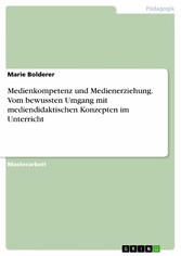 Medienkompetenz und Medienerziehung. Vom bewussten Umgang mit mediendidaktischen Konzepten im Unterricht