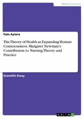 The Theory of Health as Expanding Human Consciousness. Margaret Newman's Contribution to Nursing Theory and Practice