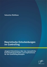 Heuristische Entscheidungen im Controlling: Jüngste Erkenntnisse über das menschliche Entscheidungsverhalten und Implikationen für die Controlling-Disziplin