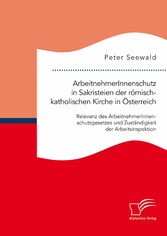 ArbeitnehmerInnenschutz in Sakristeien der römisch-katholischen Kirche in Österreich: Relevanz des ArbeitnehmerInnenschutzgesetzes und Zuständigkeit der Arbeitsinspektion