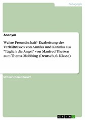 Wahre Freundschaft? Erarbeitung des Verhältnisses von Annika und Katinka aus 'Täglich die Angst' von Manfred Theisen zum Thema Mobbing (Deutsch, 6. Klasse)