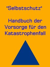 Selbstschutz - Handbuch der Vorsorge für den Katastrophenfall