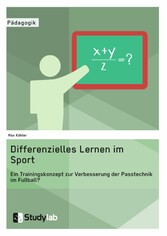 Differenzielles Lernen im Sport. Ein Trainingskonzept zur Verbesserung der Passtechnik im Fußball?