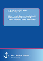 A Study of Self-Concept, Mental Health and Academic Achievement of Orphan and Non-Orphan Adolescents