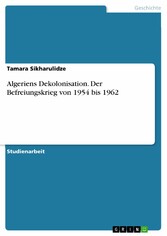 Algeriens Dekolonisation. Der Befreiungskrieg von 1954 bis 1962