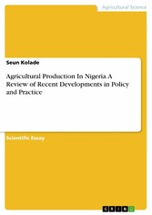 Agricultural Production In Nigeria. A Review of Recent Developments in Policy and Practice