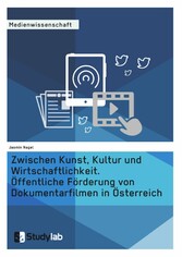 Zwischen Kunst, Kultur und Wirtschaftlichkeit. Öffentliche Förderung von Dokumentarfilmen in Österreich