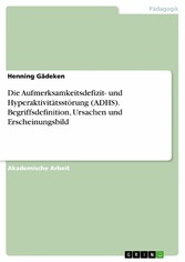 Die Aufmerksamkeitsdefizit- und Hyperaktivitätsstörung (ADHS). Begriffsdefinition, Ursachen und Erscheinungsbild