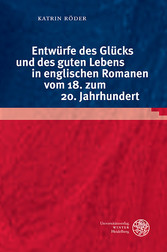 Entwürfe des Glücks und des guten Lebens in englischen Romanen vom 18. zum 20. Jahrhundert