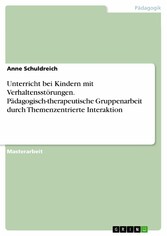 Unterricht bei Kindern mit Verhaltensstörungen. Pädagogisch-therapeutische Gruppenarbeit durch Themenzentrierte Interaktion